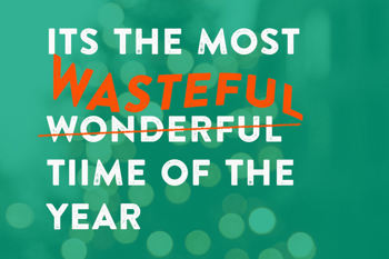 It's the most wasteful time of the year! 